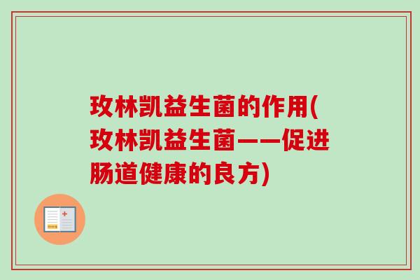玫林凯益生菌的作用(玫林凯益生菌——促进肠道健康的良方)