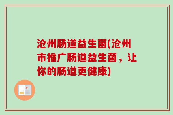 沧州肠道益生菌(沧州市推广肠道益生菌，让你的肠道更健康)