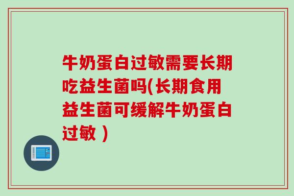 牛奶蛋白需要长期吃益生菌吗(长期食用益生菌可缓解牛奶蛋白 )