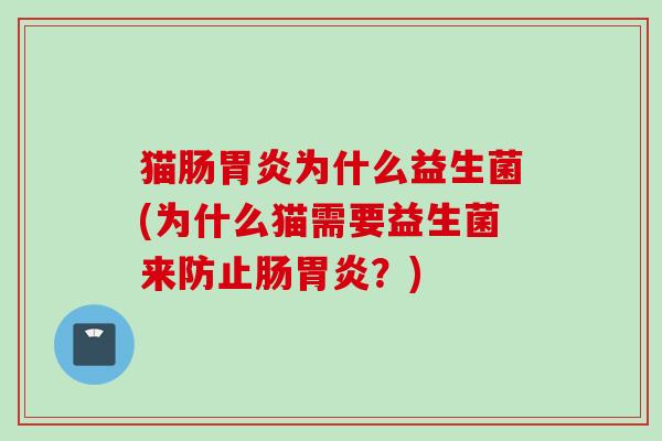 猫肠为什么益生菌(为什么猫需要益生菌来防止肠？)