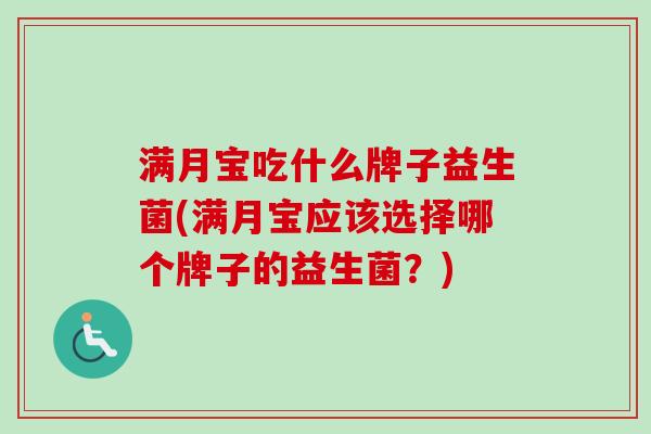 满月宝吃什么牌子益生菌(满月宝应该选择哪个牌子的益生菌？)
