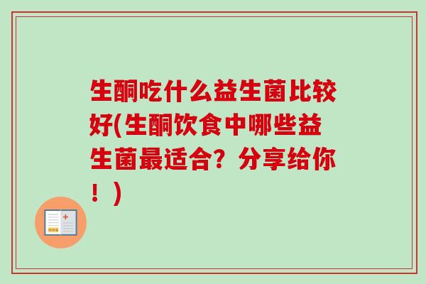 生酮吃什么益生菌比较好(生酮饮食中哪些益生菌适合？分享给你！)