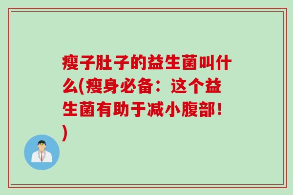 瘦子肚子的益生菌叫什么(瘦身必备:这个益生菌有助于减小腹部!) 瘦子肚子的益生菌叫什么(瘦身必备:这个益生菌有助于减小腹部!)