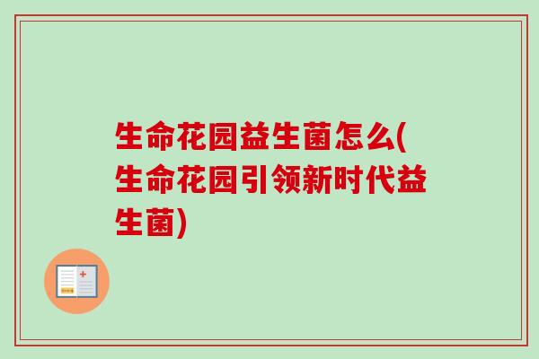 生命花园益生菌怎么(生命花园引领新时代益生菌)