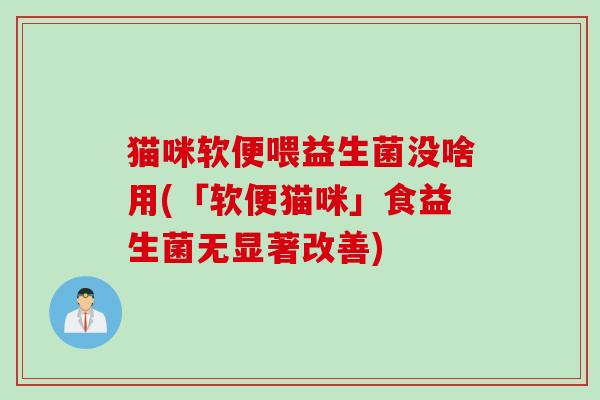 猫咪软便喂益生菌没啥用(「软便猫咪」食益生菌无显著改善)