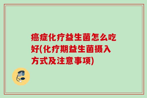 症益生菌怎么吃好(期益生菌摄入方式及注意事项)