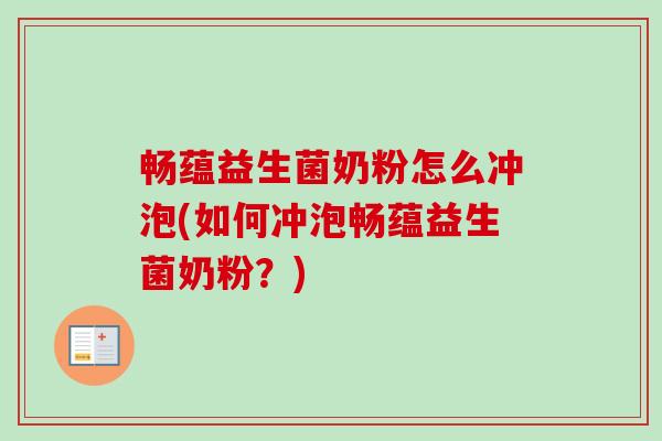 畅蕴益生菌奶粉怎么冲泡(如何冲泡畅蕴益生菌奶粉？)