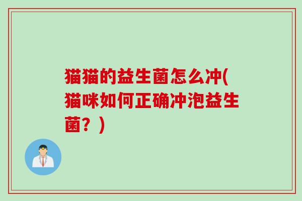 猫猫的益生菌怎么冲(猫咪如何正确冲泡益生菌？)