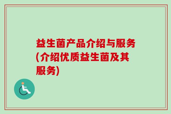 益生菌产品介绍与服务(介绍优质益生菌及其服务)