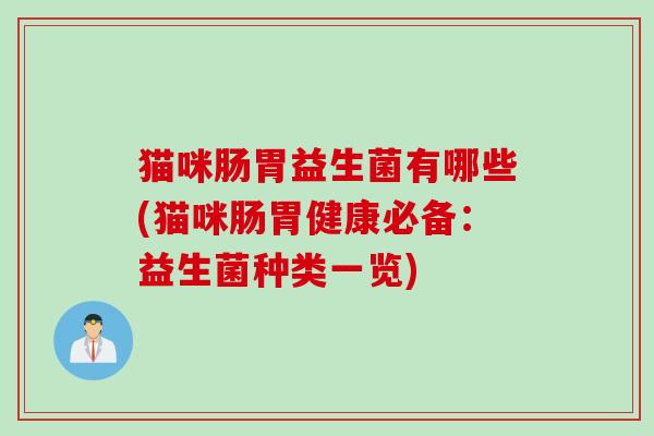 猫咪肠胃益生菌有哪些(猫咪肠胃健康必备:益生菌种类一览) 猫咪肠胃益生菌有哪些(猫咪肠胃健康必备:益生菌种类一览)