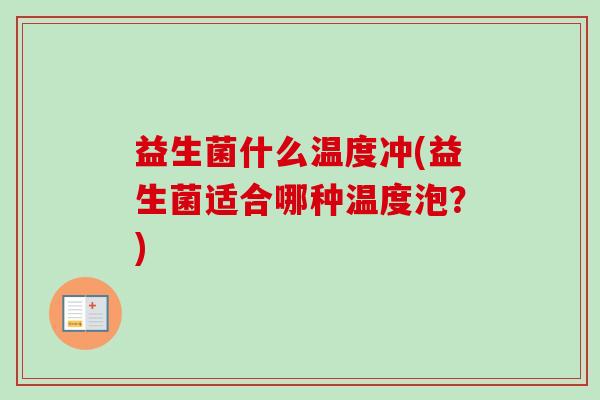 益生菌什么温度冲(益生菌适合哪种温度泡?) 益生菌什么温度冲(益生菌适合哪种温度泡?)