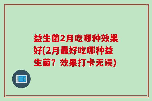 益生菌2月吃哪种效果好(2月好吃哪种益生菌?效果打卡无误) 益生菌2月吃哪种效果好(2月好吃哪种益生菌?效果打卡无误)