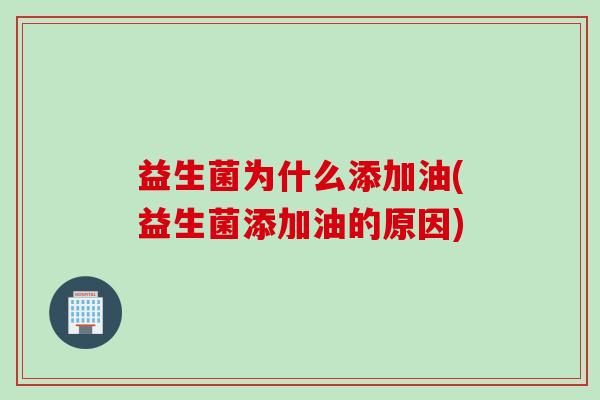 益生菌为什么添加油(益生菌添加油的原因)