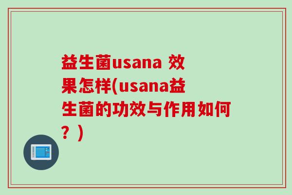 益生菌usana 效果怎样(usana益生菌的功效与作用如何?) 益生菌usana 效果怎样(usana益生菌的功效与作用如何?)