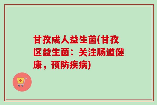 甘孜成人益生菌(甘孜区益生菌:关注肠道健康,) 甘孜成人益生菌(甘孜区益生菌:关注肠道健康,)