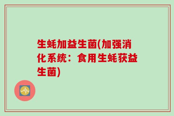 生蚝加益生菌(加强消化系统:食用生蚝获益生菌) 生蚝加益生菌(加强消化系统:食用生蚝获益生菌)