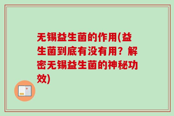 无锡益生菌的作用(益生菌到底有没有用?解密无锡益生菌的神秘功效) 无锡益生菌的作用(益生菌到底有没有用?解密无锡益生菌的神秘功效)