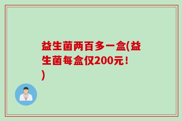益生菌两百多一盒(益生菌每盒仅200元！)