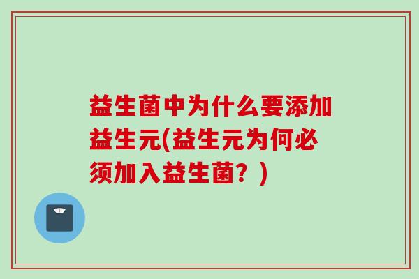益生菌中为什么要添加益生元(益生元为何必须加入益生菌？)