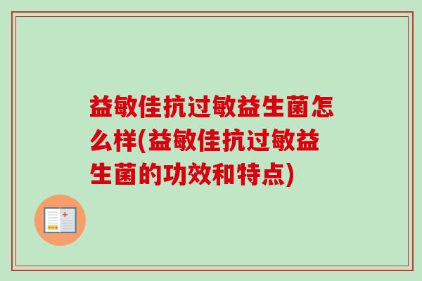 益敏佳抗益生菌怎么样(益敏佳抗益生菌的功效和特点)