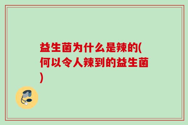 益生菌为什么是辣的(何以令人辣到的益生菌)