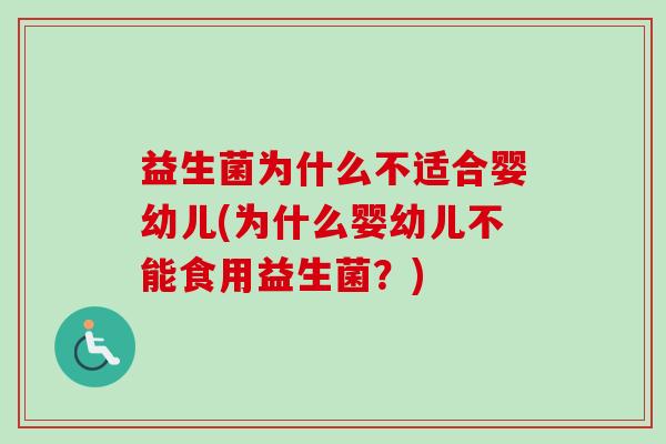 益生菌为什么不适合婴幼儿(为什么婴幼儿不能食用益生菌？)