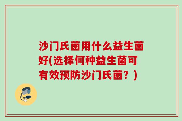沙门氏菌用什么益生菌好(选择何种益生菌可有效沙门氏菌？)