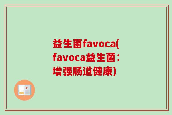 益生菌favoca(favoca益生菌：增强肠道健康)