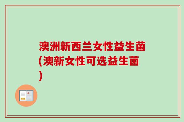 澳洲新西兰女性益生菌(澳新女性可选益生菌)