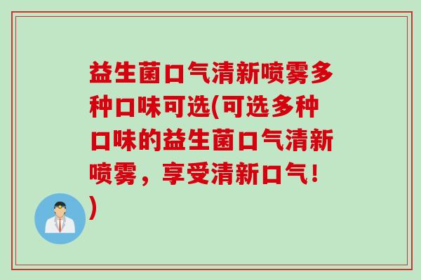 益生菌口气清新喷雾多种口味可选(可选多种口味的益生菌口气清新喷雾,享受清新口气!) 益生菌口气清新喷雾多种口味可选(可选多种口味的益生菌口气清新喷雾,享受清新口气!)