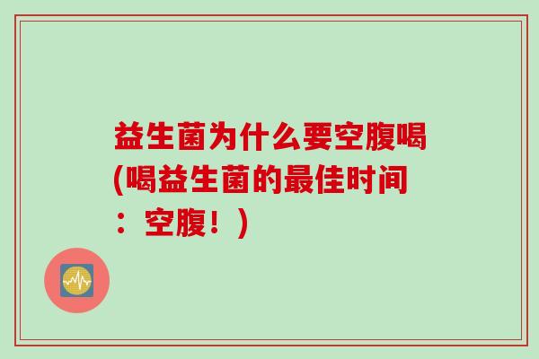 益生菌为什么要空腹喝(喝益生菌的佳时间:空腹!) 益生菌为什么要空腹喝(喝益生菌的佳时间:空腹!)
