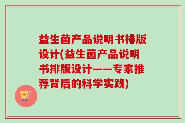 益生菌产品说明书排版设计(益生菌产品说明书排版设计——专家推荐背后的科学实践)