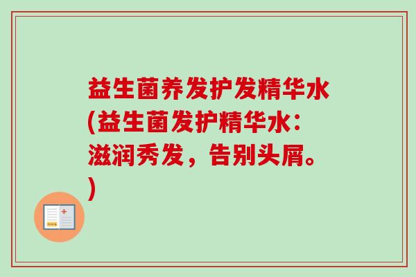 益生菌养发护发精华水(益生菌发护精华水：滋润秀发，告别头屑。)