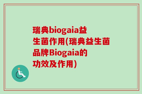 瑞典biogaia益生菌作用(瑞典益生菌品牌Biogaia的功效及作用)