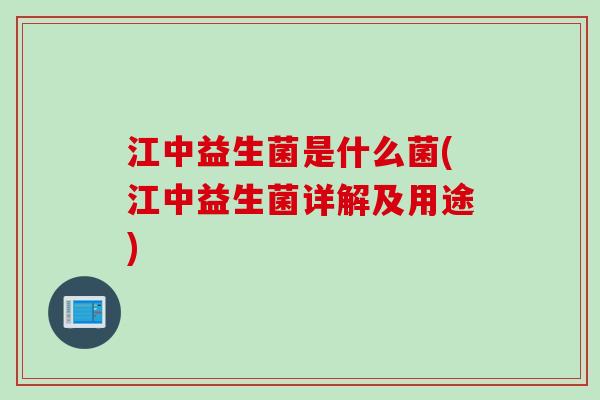 江中益生菌是什么菌(江中益生菌详解及用途)