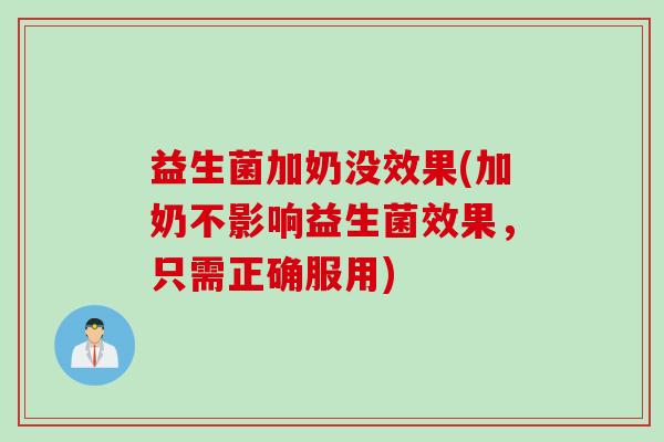 益生菌加奶没效果(加奶不影响益生菌效果，只需正确服用)