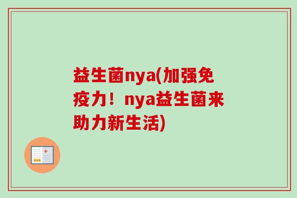 益生菌nya(加强力！nya益生菌来助力新生活)