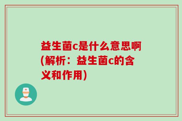 益生菌c是什么意思啊(解析：益生菌c的含义和作用)