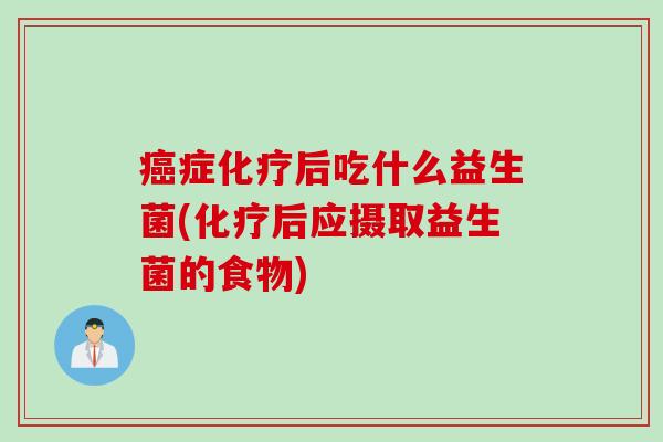 症后吃什么益生菌(后应摄取益生菌的食物)