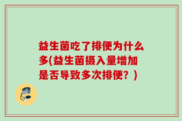 益生菌吃了排便为什么多(益生菌摄入量增加是否导致多次排便?) 益生菌吃了排便为什么多(益生菌摄入量增加是否导致多次排便?)