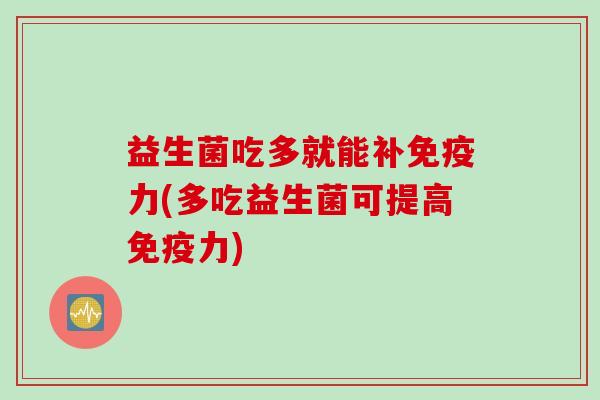 益生菌吃多就能补力(多吃益生菌可提高力)
