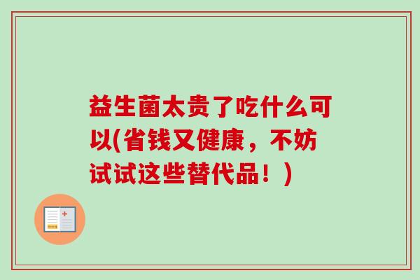 益生菌太贵了吃什么可以(省钱又健康，不妨试试这些替代品！)