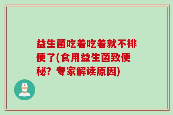 益生菌吃着吃着就不排便了(食用益生菌致？专家解读原因)