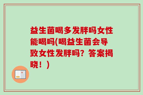 益生菌喝多发胖吗女性能喝吗(喝益生菌会导致女性发胖吗？答案揭晓！)