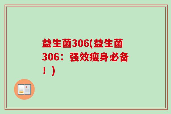 益生菌306(益生菌306：强效瘦身必备！)