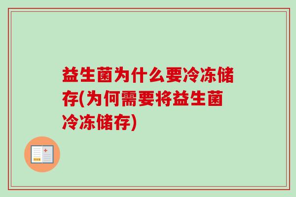 益生菌为什么要冷冻储存(为何需要将益生菌冷冻储存)