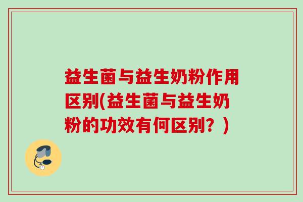 益生菌与益生奶粉作用区别(益生菌与益生奶粉的功效有何区别？)