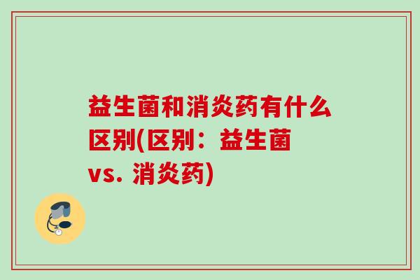 益生菌和药有什么区别(区别：益生菌 vs. 药)