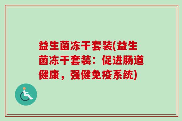 益生菌冻干套装(益生菌冻干套装：促进肠道健康，强健系统)