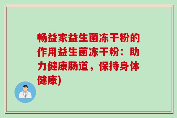 畅益家益生菌冻干粉的作用益生菌冻干粉：助力健康肠道，保持身体健康)